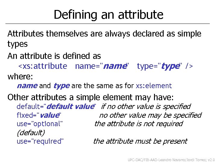 Defining an attribute Attributes themselves are always declared as simple types An attribute is