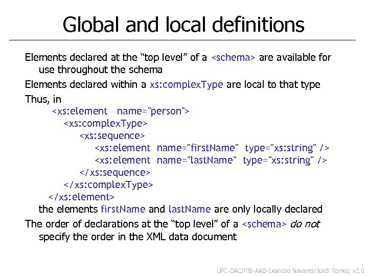 Global and local definitions Elements declared at the “top level” of a <schema> are