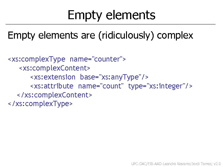 Empty elements are (ridiculously) complex <xs: complex. Type name="counter"> <xs: complex. Content> <xs: extension