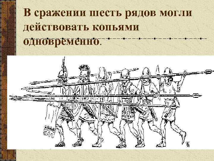 В сражении шесть рядов могли действовать копьями одновременно. 
