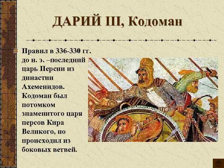ДАРИЙ III, Кодоман Правил в 336 -330 гг. до н. э. –последний царь Персии