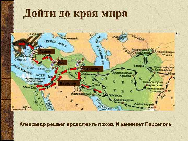 Дойти до края мира Граник Исс Гавгамелы Вавилон Александр решает продолжить поход. И занимает