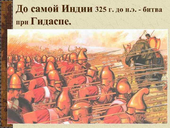 До самой Индии 325 г. до н. э. - битва при Гидаспе. 
