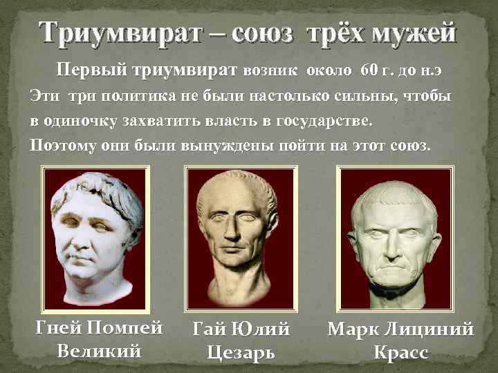Триумвират – союз трёх мужей Первый триумвират возник около 60 г. до н. э