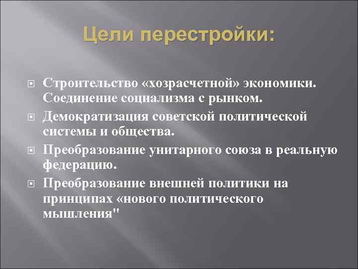 Цели перестройки: Строительство «хозрасчетной» экономики. Соединение социализма с рынком. Демократизация советской политической системы и