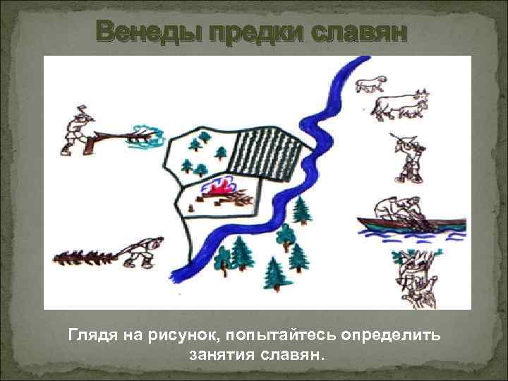 Венеды предки славян Глядя на рисунок, попытайтесь определить занятия славян. 