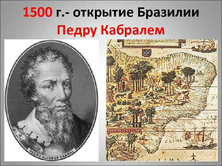 1500 г. - открытие Бразилии Педру Кабралем 