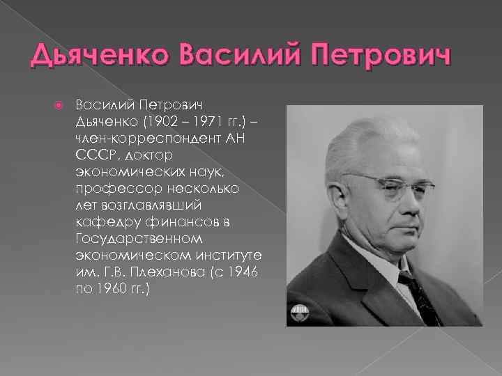 Дьяченко Василий Петрович Дьяченко (1902 – 1971 гг. ) – член-корреспондент АН СССР, доктор