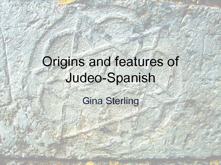 Origins and features of Judeo-Spanish Gina Sterling 