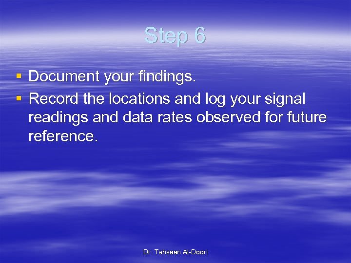 Step 6 § Document your findings. § Record the locations and log your signal