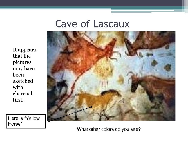 Cave of Lascaux It appears that the pictures may have been sketched with charcoal