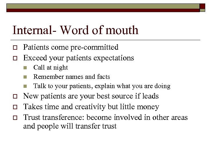 Internal- Word of mouth o o Patients come pre-committed Exceed your patients expectations n