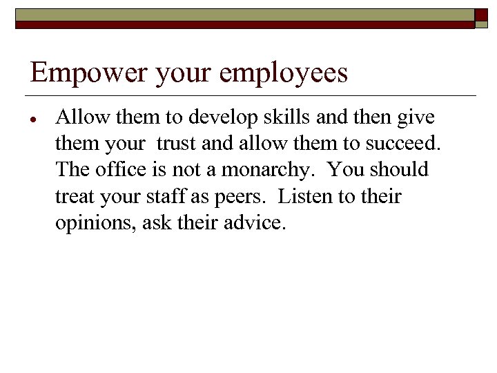 Empower your employees Allow them to develop skills and then give them your trust