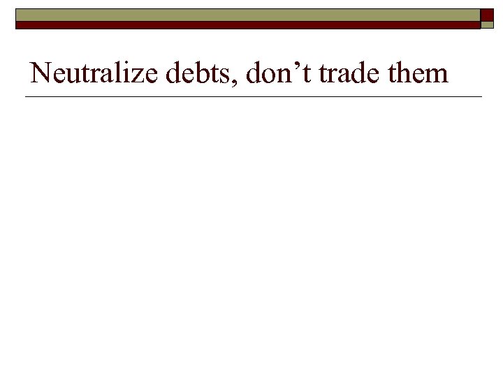 Neutralize debts, don’t trade them 