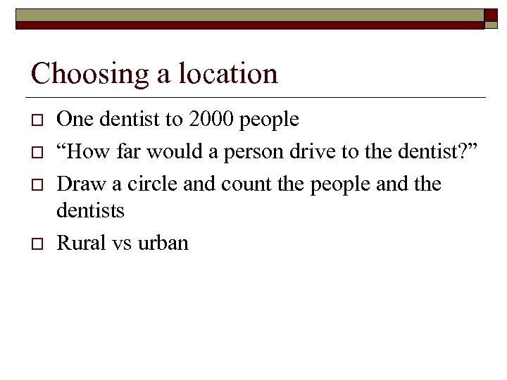 Choosing a location o o One dentist to 2000 people “How far would a