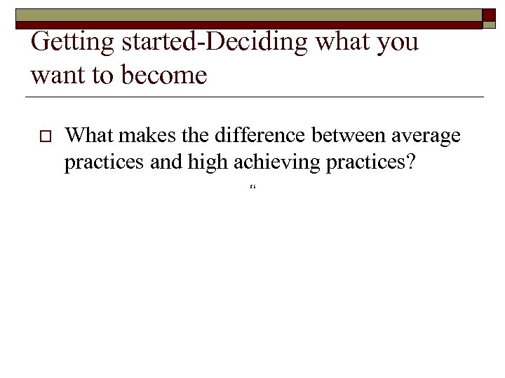 Getting started-Deciding what you want to become o What makes the difference between average