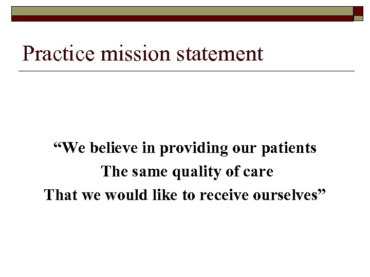 Practice mission statement “We believe in providing our patients The same quality of care