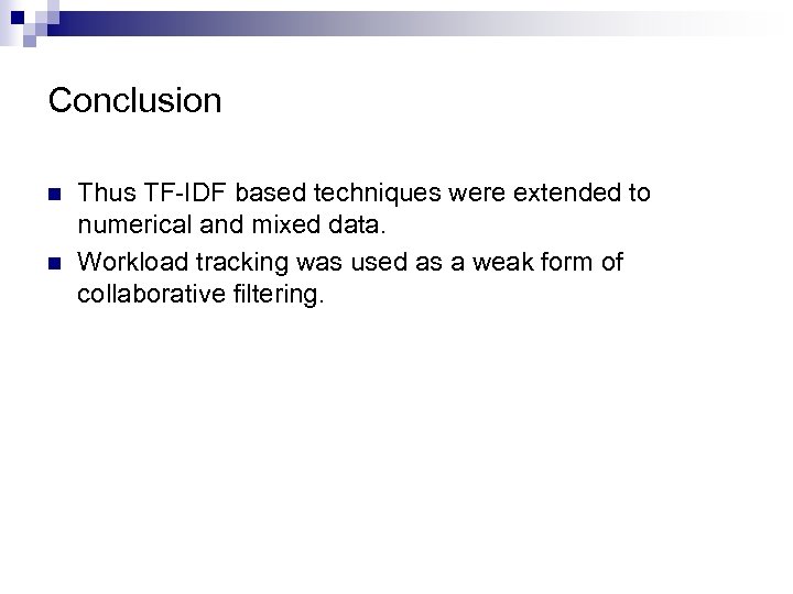 Conclusion n n Thus TF-IDF based techniques were extended to numerical and mixed data.