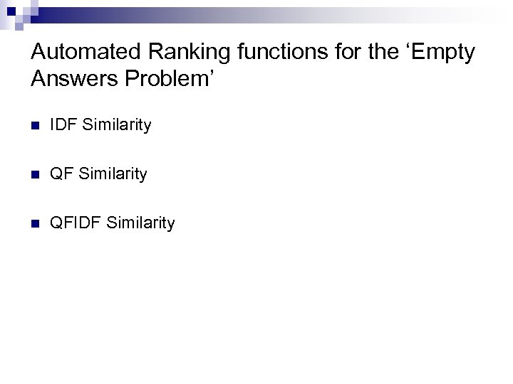 Automated Ranking functions for the ‘Empty Answers Problem’ n IDF Similarity n QFIDF Similarity