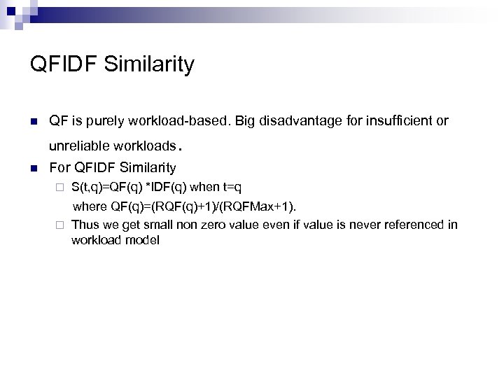 QFIDF Similarity n QF is purely workload-based. Big disadvantage for insufficient or unreliable workloads