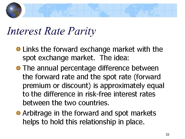Interest Rate Parity Links the forward exchange market with the spot exchange market. The