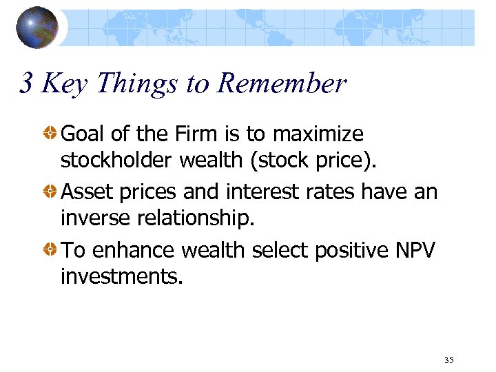3 Key Things to Remember Goal of the Firm is to maximize stockholder wealth