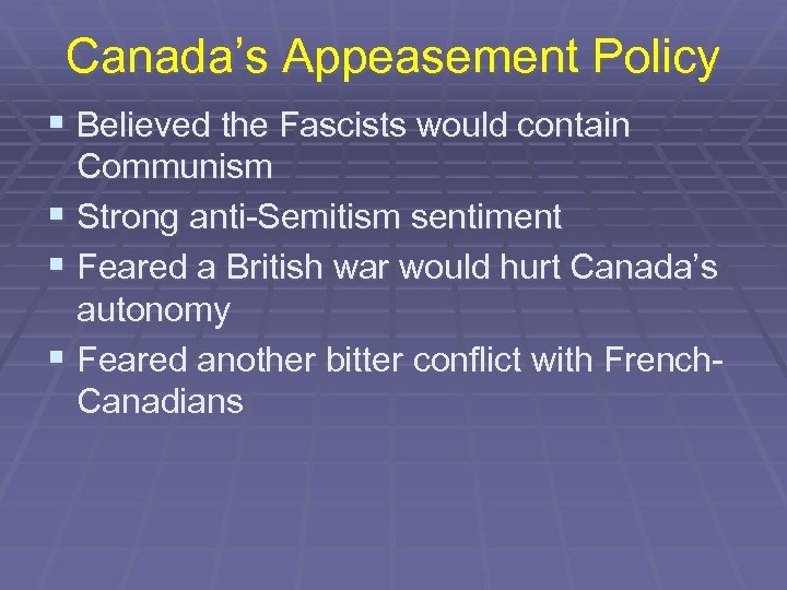 Canada’s Appeasement Policy § Believed the Fascists would contain Communism § Strong anti-Semitism sentiment