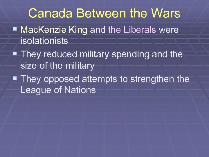 Canada Between the Wars § Mac. Kenzie King and the Liberals were isolationists §