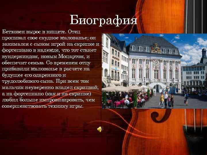 Биография Бетховен вырос в нищете. Отец пропивал свое скудное жалованье; он занимался с сыном