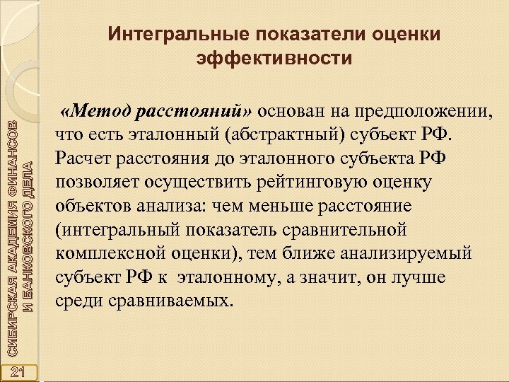 СИБИРСКАЯ АКАДЕМИЯ ФИНАНСОВ И БАНКОВСКОГО ДЕЛА Интегральные показатели оценки эффективности 21 «Метод расстояний» основан