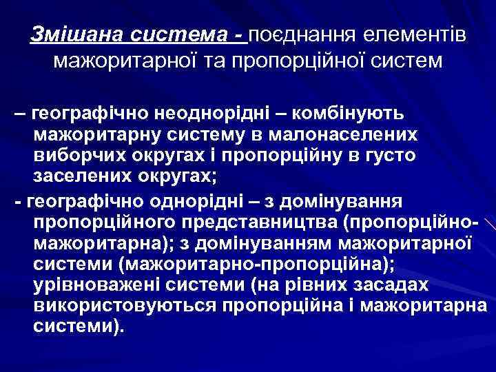 Змішана система - поєднання елементів мажоритарної та пропорційної систем – географічно неоднорідні – комбінують