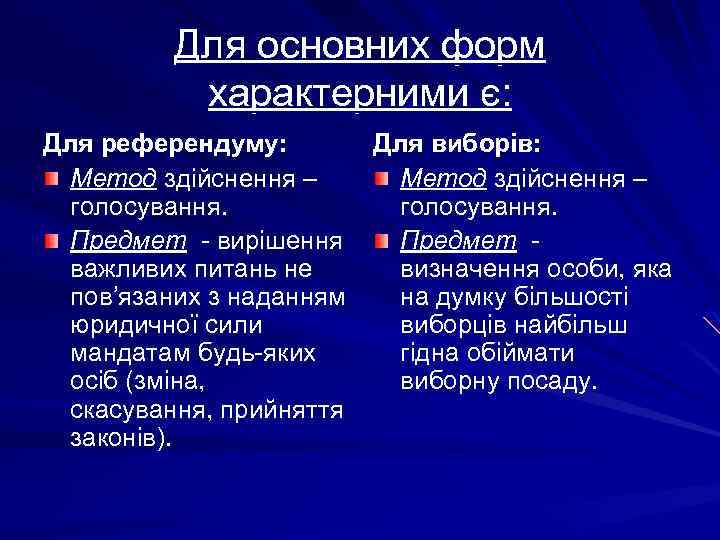 Для основних форм характерними є: Для референдуму: Для виборів: Метод здійснення – голосування. Предмет