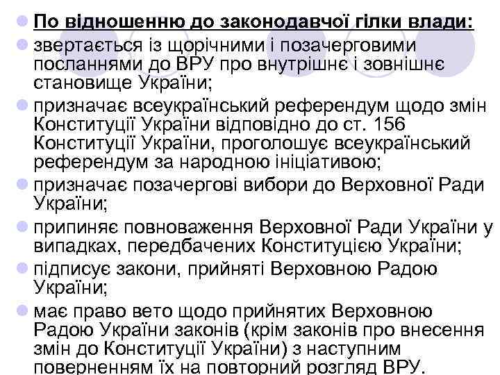 l По відношенню до законодавчої гілки влади: l звертається із щорічними і позачерговими посланнями