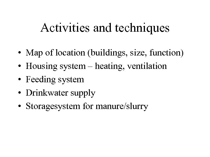 Activities and techniques • • • Map of location (buildings, size, function) Housing system