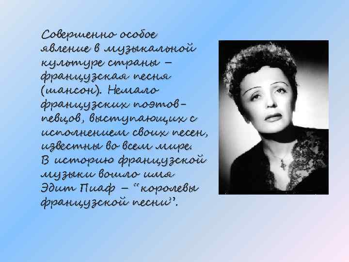 Совершенно особое явление в музыкальной культуре страны – французская песня (шансон). Немало французских поэтовпевцов,