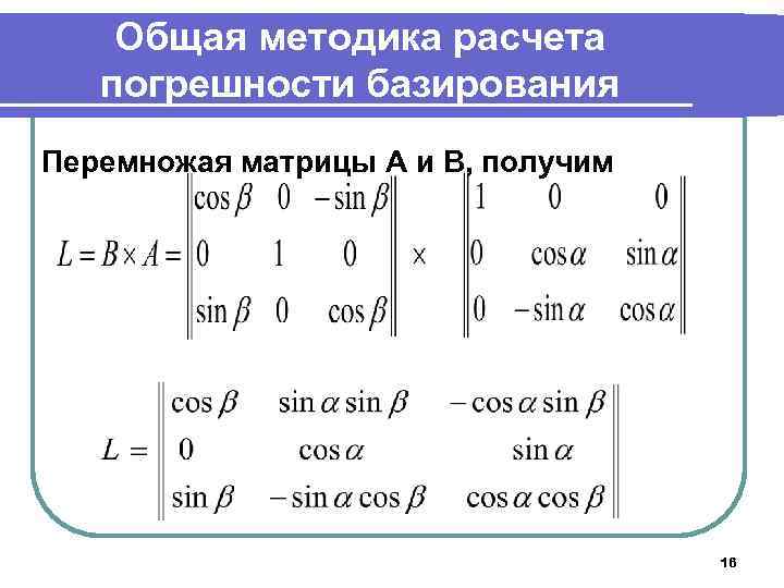 Общая методика расчета погрешности базирования Перемножая матрицы А и В, получим 16 