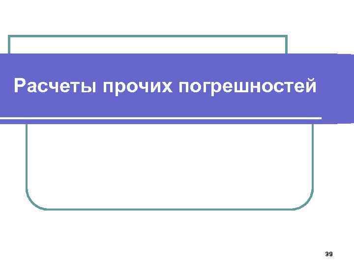 Расчеты прочих погрешностей 39 