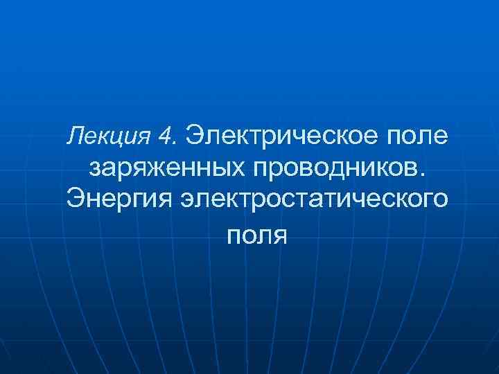 Лекция 4. Электрическое поле заряженных проводников. Энергия электростатического поля 