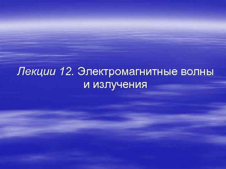 Лекции 12. Электромагнитные волны и излучения 