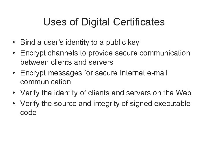 Uses of Digital Certificates • Bind a user's identity to a public key •