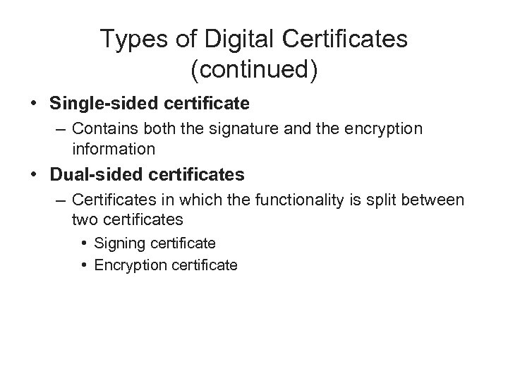 Types of Digital Certificates (continued) • Single-sided certificate – Contains both the signature and