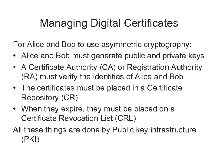 Managing Digital Certificates For Alice and Bob to use asymmetric cryptography: • Alice and