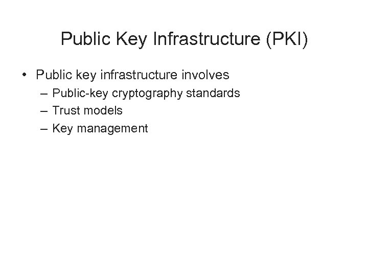 Public Key Infrastructure (PKI) • Public key infrastructure involves – Public-key cryptography standards –