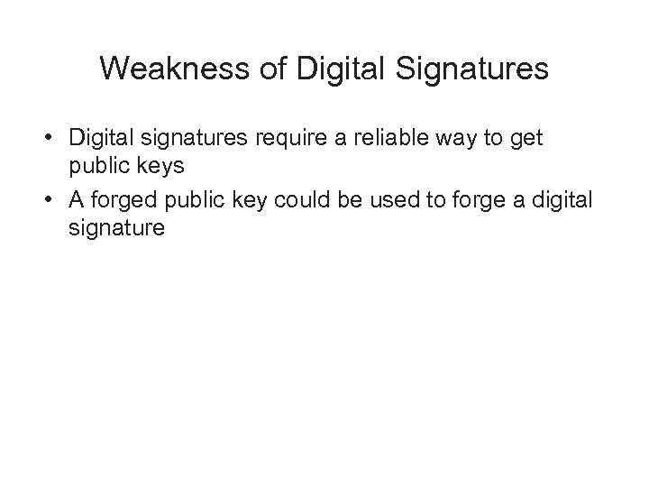 Weakness of Digital Signatures • Digital signatures require a reliable way to get public