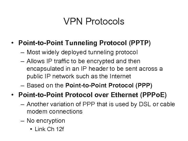 VPN Protocols • Point-to-Point Tunneling Protocol (PPTP) – Most widely deployed tunneling protocol –
