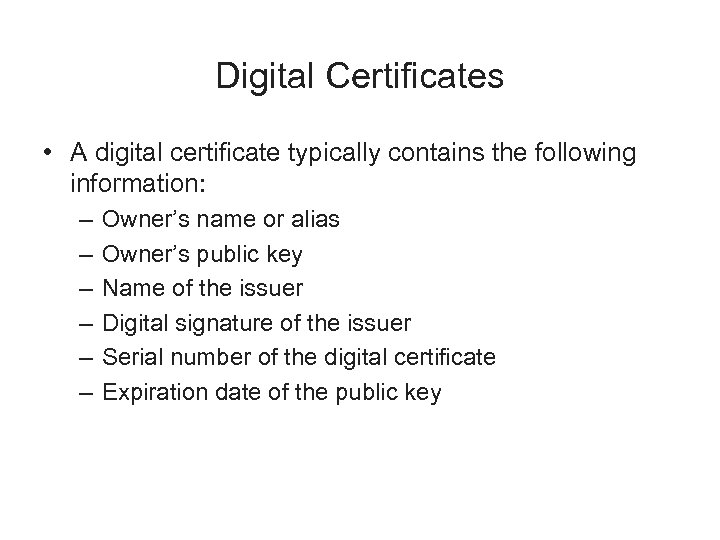 Digital Certificates • A digital certificate typically contains the following information: – – –