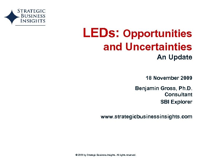 LEDs: Opportunities and Uncertainties An Update 18 November 2009 Benjamin Gross, Ph. D. Consultant