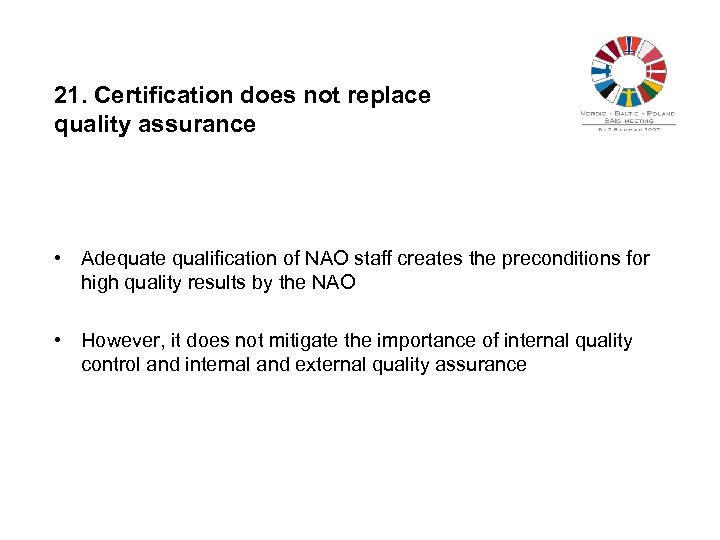 21. Certification does not replace quality assurance • Adequate qualification of NAO staff creates