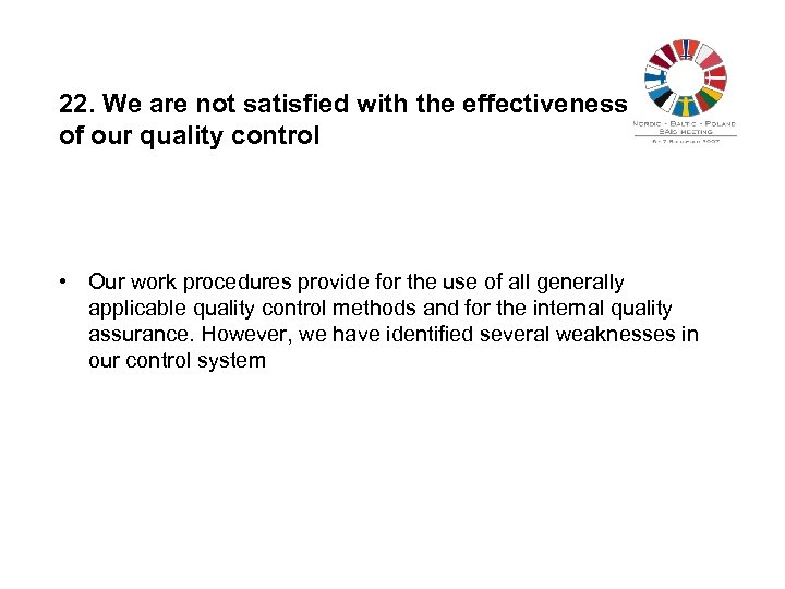 22. We are not satisfied with the effectiveness of our quality control • Our