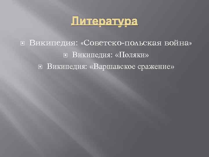 Литература Википедия: «Советско-польская война» Википедия: «Поляки» Википедия: «Варшавское сражение» 